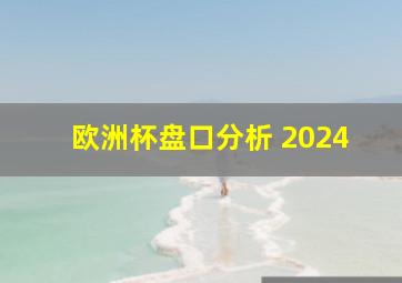 欧洲杯盘口分析 2024